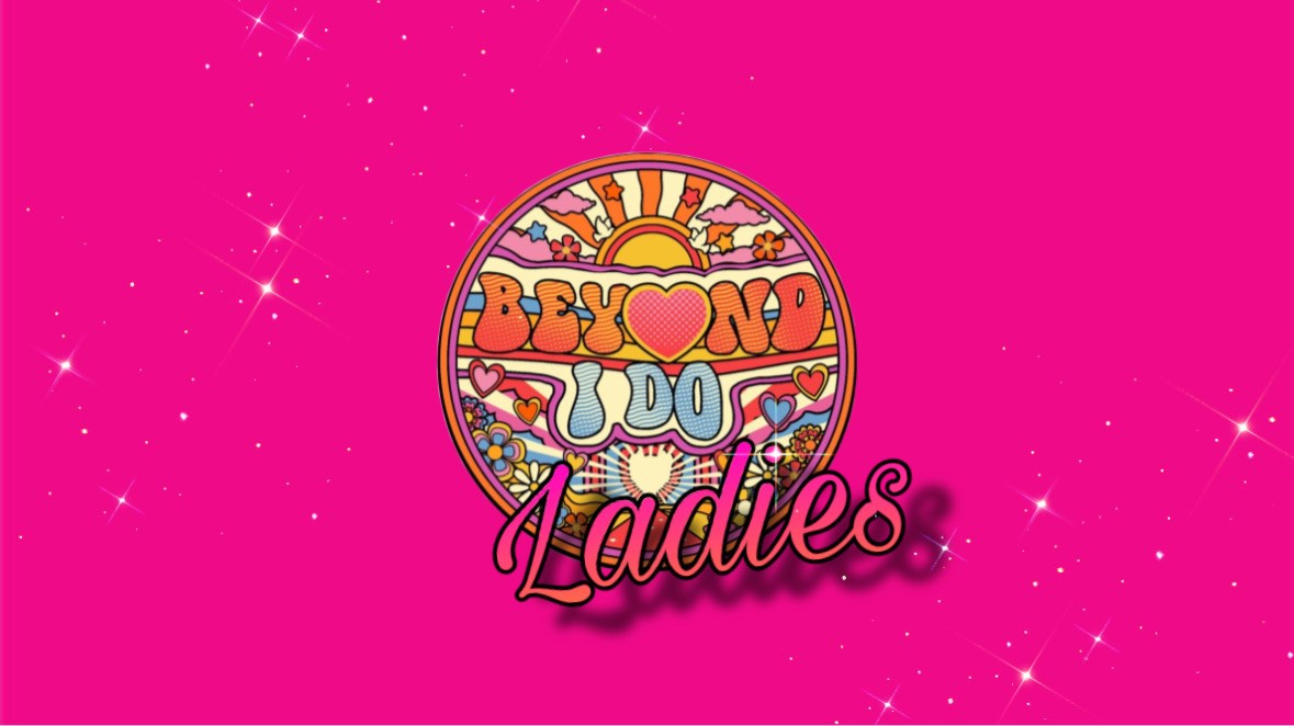 Beyond I Do Ladies